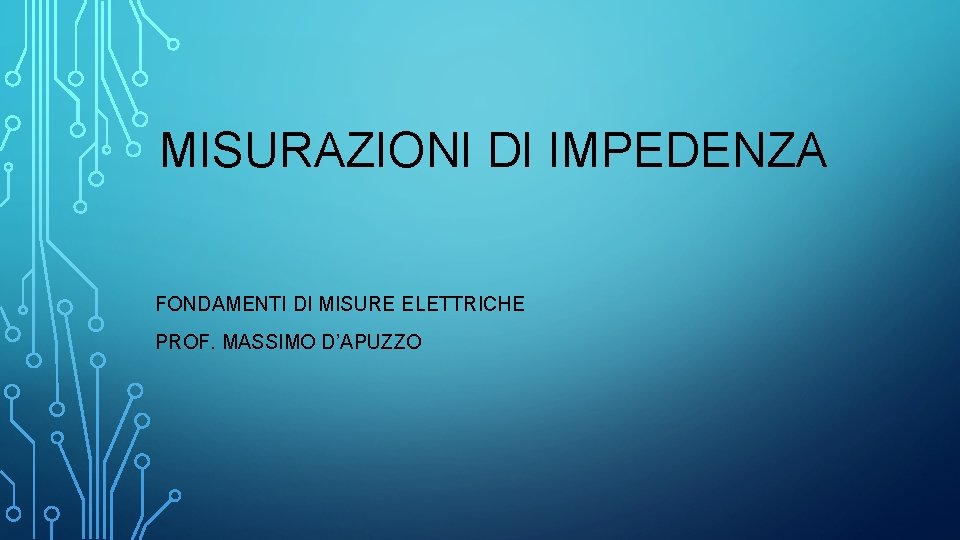 MISURAZIONI DI IMPEDENZA FONDAMENTI DI MISURE ELETTRICHE PROF. MASSIMO D’APUZZO 