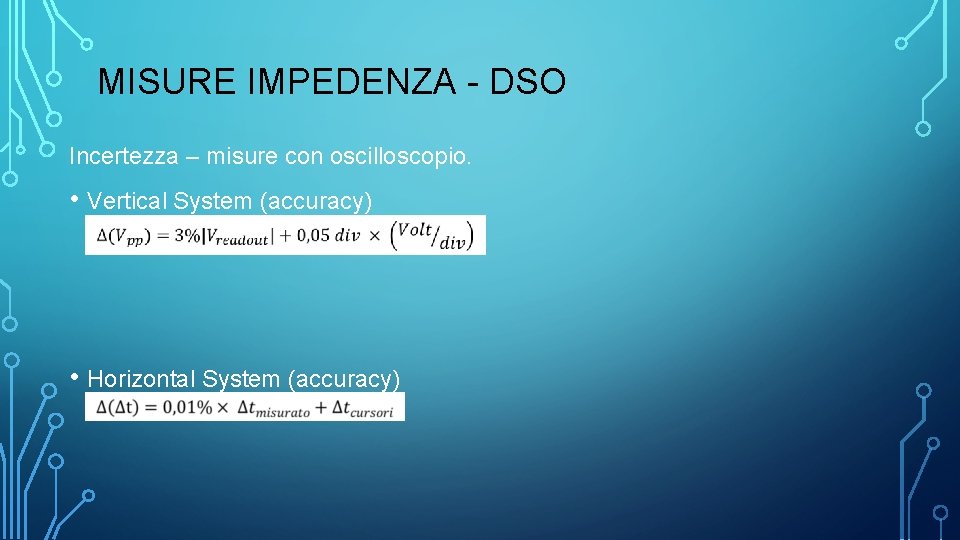 MISURE IMPEDENZA - DSO Incertezza – misure con oscilloscopio. • Vertical System (accuracy) •