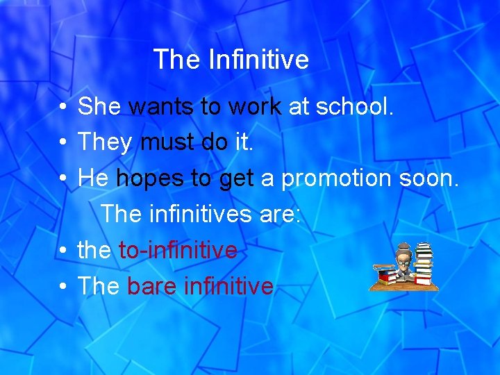 The Infinitive • She wants to work at school. • They must do it.