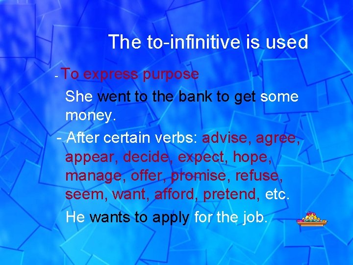 The to-infinitive is used To express purpose She went to the bank to get