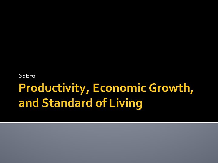 SSEF 6 Productivity, Economic Growth, and Standard of Living 