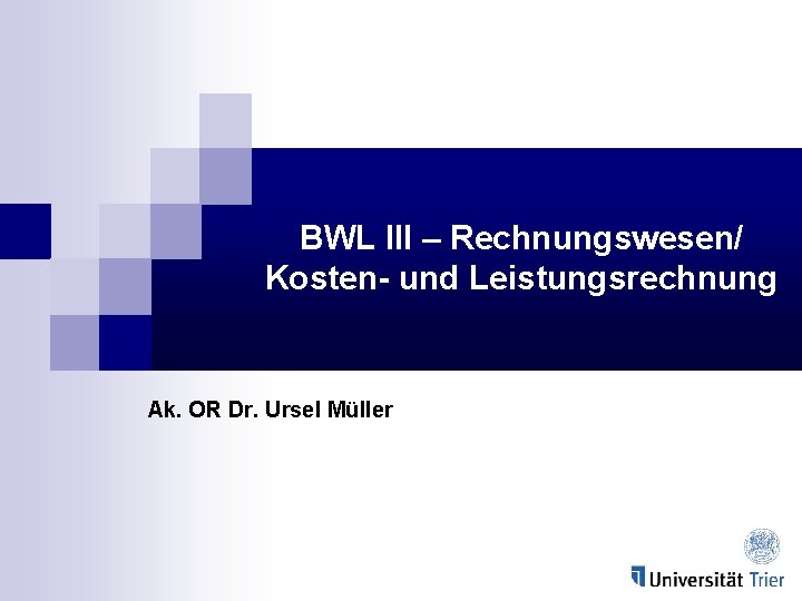 BWL III – Rechnungswesen/ Kosten- und Leistungsrechnung Ak. OR Dr. Ursel Müller 
