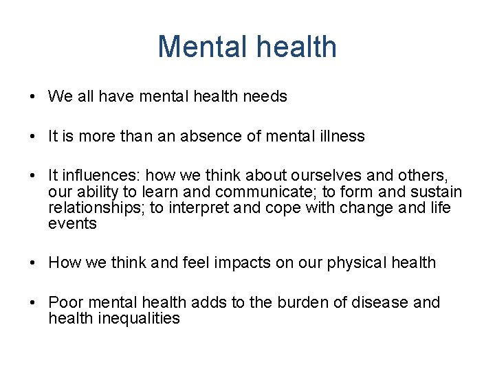 Mental health • We all have mental health needs • It is more than