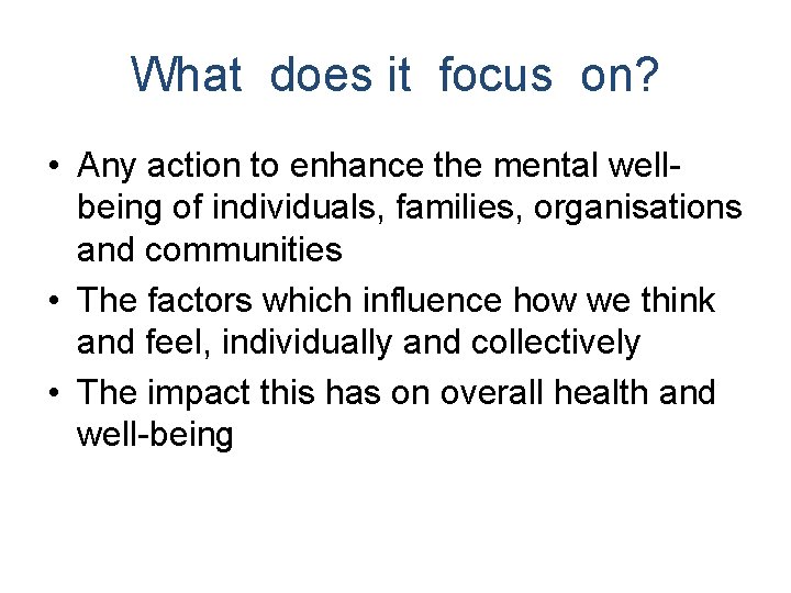 What does it focus on? • Any action to enhance the mental wellbeing of