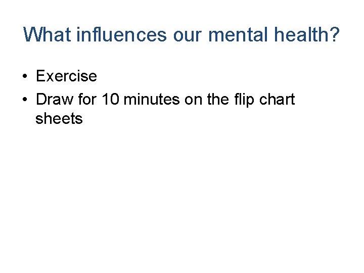 What influences our mental health? • Exercise • Draw for 10 minutes on the