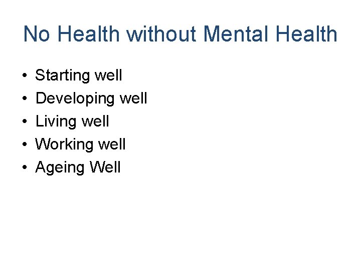 No Health without Mental Health • • • Starting well Developing well Living well