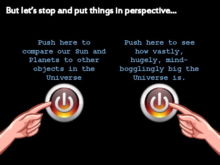 But let’s stop and put things in perspective… Push here to compare our Sun
