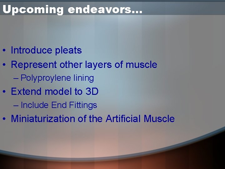 Upcoming endeavors… • Introduce pleats • Represent other layers of muscle – Polyproylene lining
