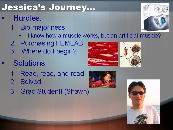 Jessica’s Journey… • Hurdles: 1. Bio-major’ness • I know how a muscle works, but