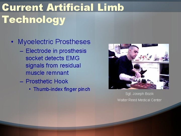 Current Artificial Limb Technology • Myoelectric Prostheses – Electrode in prosthesis socket detects EMG