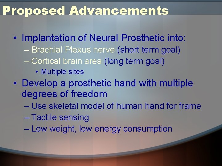 Proposed Advancements • Implantation of Neural Prosthetic into: – Brachial Plexus nerve (short term