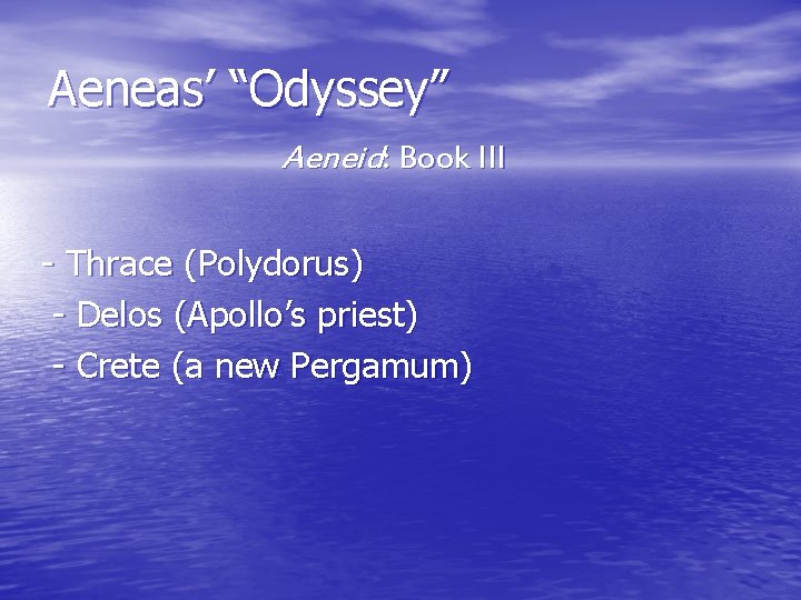 Aeneas’ “Odyssey” Aeneid: Book III - Thrace (Polydorus) - Delos (Apollo’s priest) - Crete Aeneas’ “Odyssey” Aeneid: Book III - Thrace (Polydorus) - Delos (Apollo’s priest) - Crete