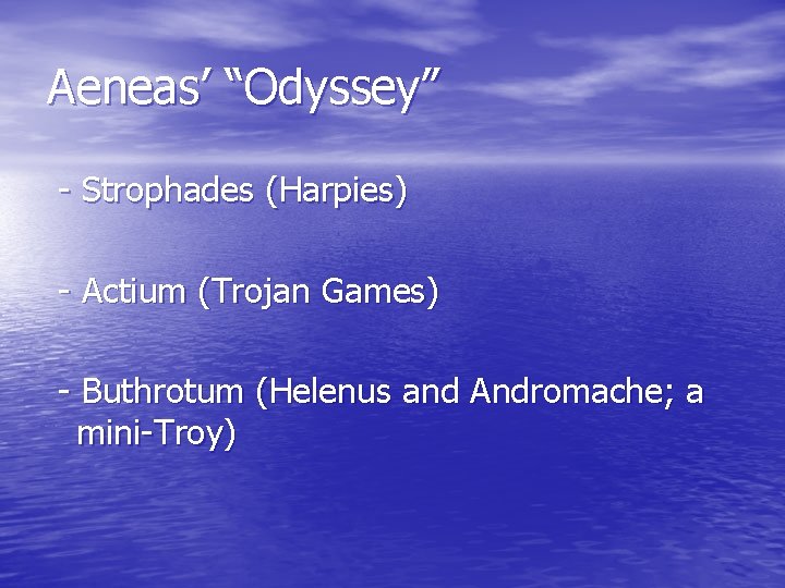 Aeneas’ “Odyssey” - Strophades (Harpies) - Actium (Trojan Games) - Buthrotum (Helenus and Andromache; Aeneas’ “Odyssey” - Strophades (Harpies) - Actium (Trojan Games) - Buthrotum (Helenus and Andromache;