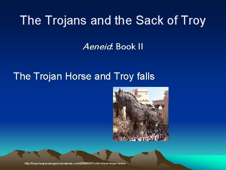 The Trojans and the Sack of Troy Aeneid: Book II The Trojan Horse and The Trojans and the Sack of Troy Aeneid: Book II The Trojan Horse and