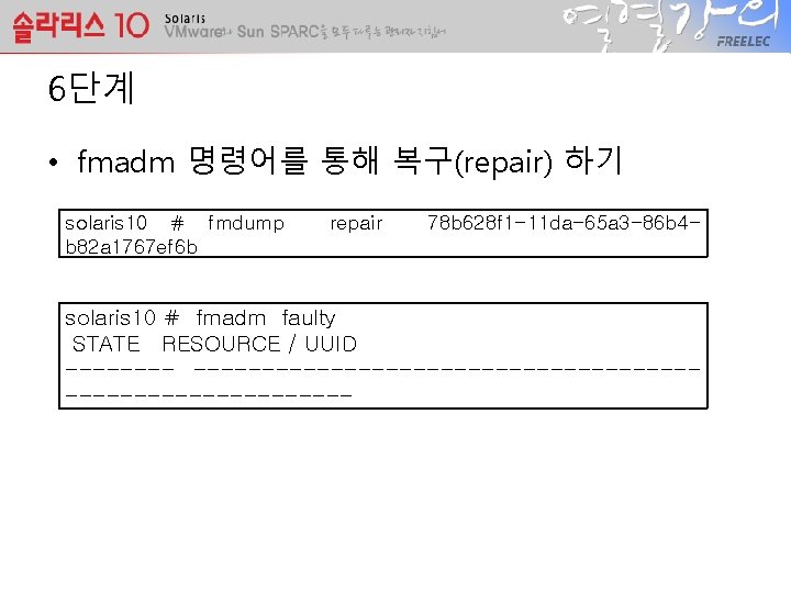 6단계 • fmadm 명령어를 통해 복구(repair) 하기 solaris 10 # fmdump b 82 a