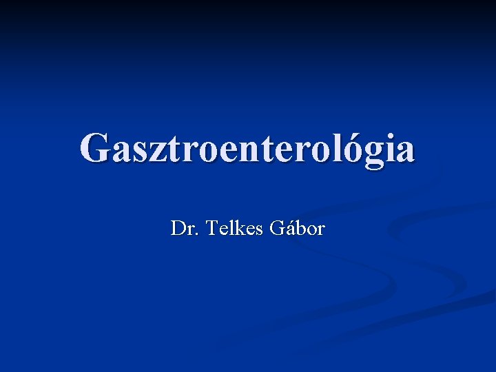 Gasztroenterológia Dr. Telkes Gábor 