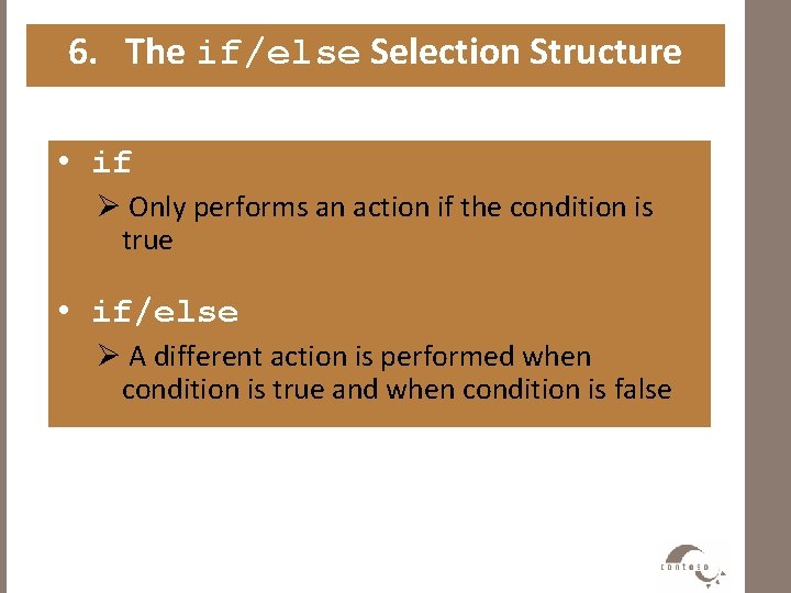 6. The if/else Selection Structure • if Ø Only performs an action if the