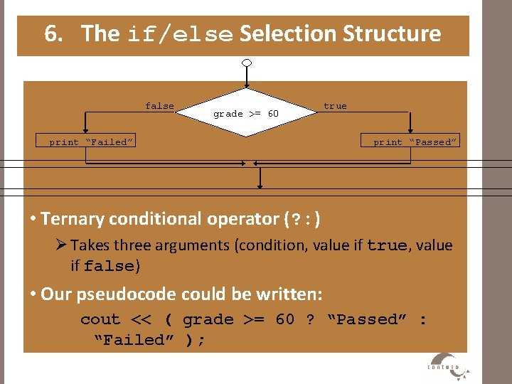 6. The if/else Selection Structure false grade >= 60 print “Failed” true print “Passed”