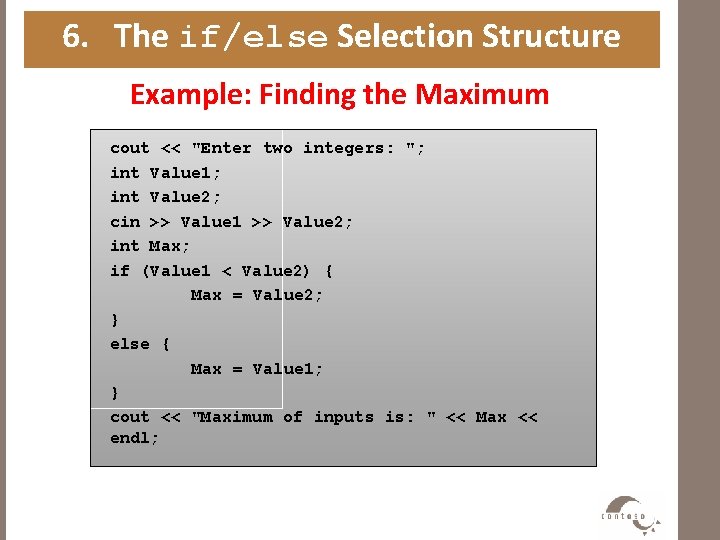 6. The if/else Selection Structure Example: Finding the Maximum cout << "Enter two integers: