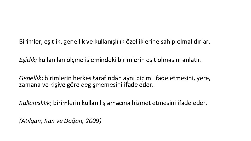 Birimler, eşitlik, genellik ve kullanışlılık özelliklerine sahip olmalıdırlar. Eşitlik; kullanılan ölçme işlemindeki birimlerin eşit