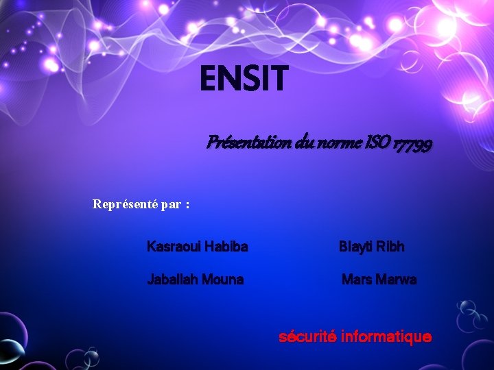 ENSIT Présentation du norme ISO 17799 Représenté par : Kasraoui Habiba Blayti Ribh Jaballah ENSIT Présentation du norme ISO 17799 Représenté par : Kasraoui Habiba Blayti Ribh Jaballah