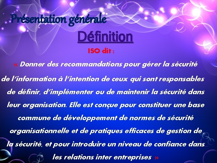 Présentation générale Définition ISO dit : « Donner des recommandations pour gérer la sécurité Présentation générale Définition ISO dit : « Donner des recommandations pour gérer la sécurité