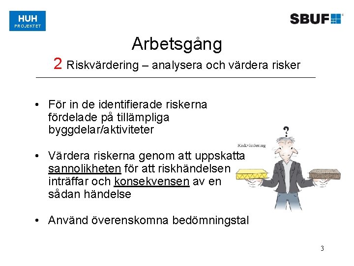 HUH PROJEKTET Arbetsgång 2 Riskvärdering – analysera och värdera risker • För in de