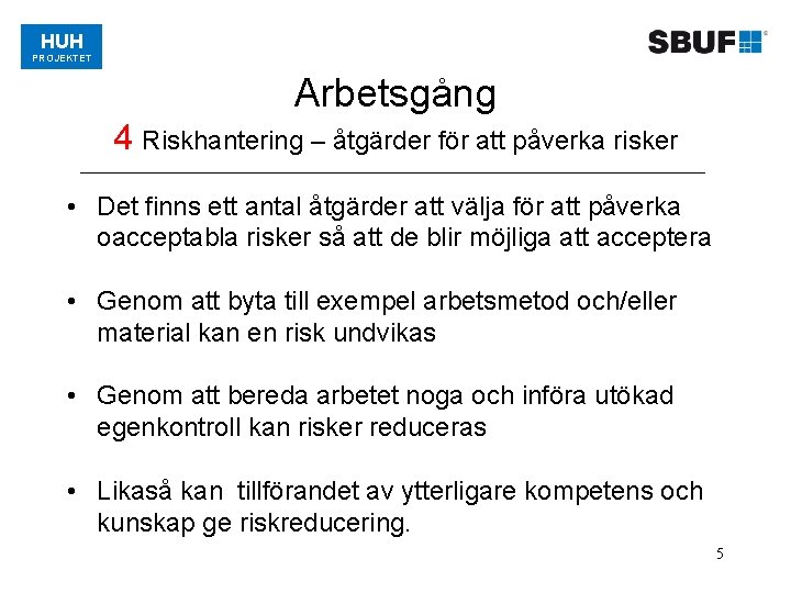 HUH PROJEKTET Arbetsgång 4 Riskhantering – åtgärder för att påverka risker • Det finns