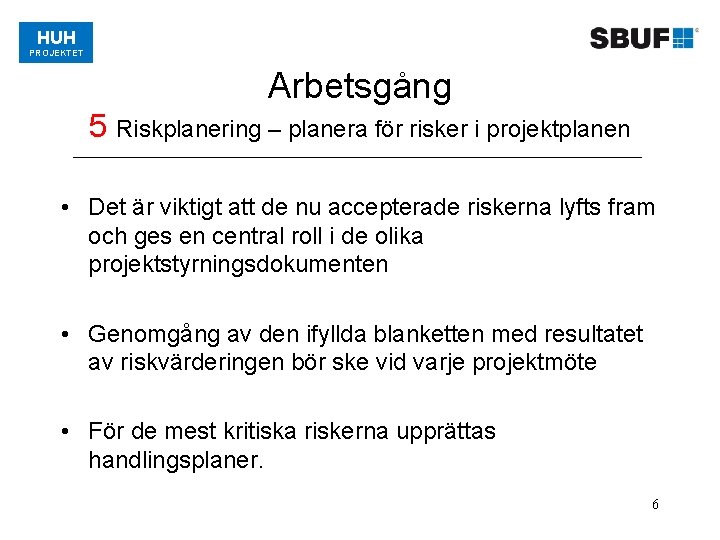 HUH PROJEKTET Arbetsgång 5 Riskplanering – planera för risker i projektplanen • Det är