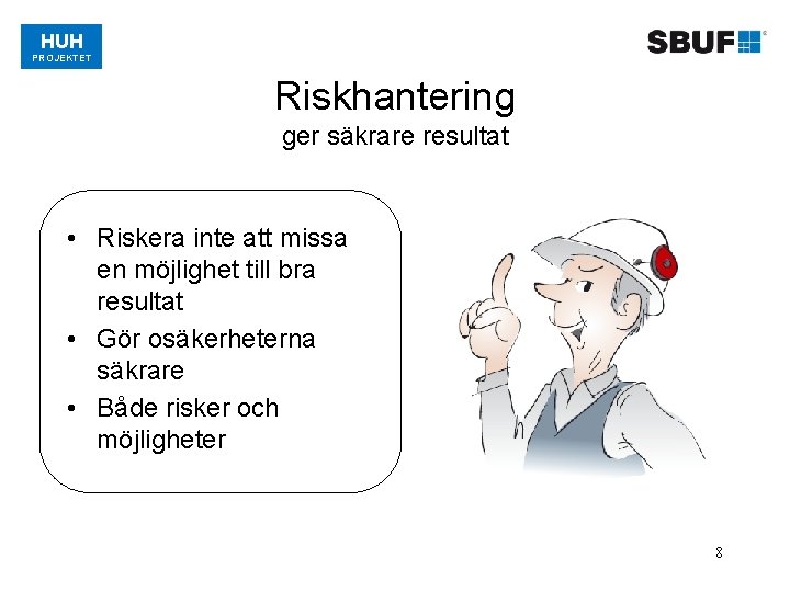 HUH PROJEKTET Riskhantering ger säkrare resultat • Riskera inte att missa en möjlighet till