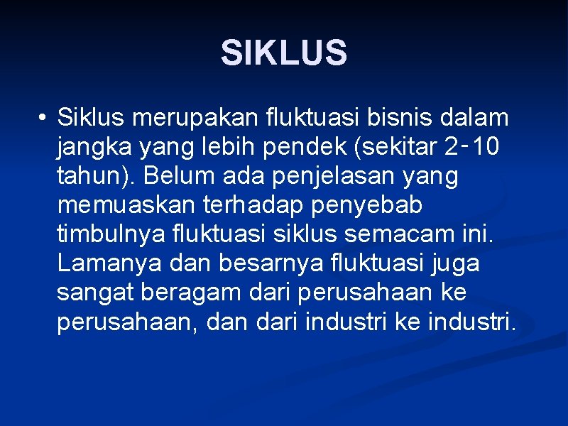 SIKLUS • Siklus merupakan fluktuasi bisnis dalam jangka yang lebih pendek (sekitar 2‑ 10