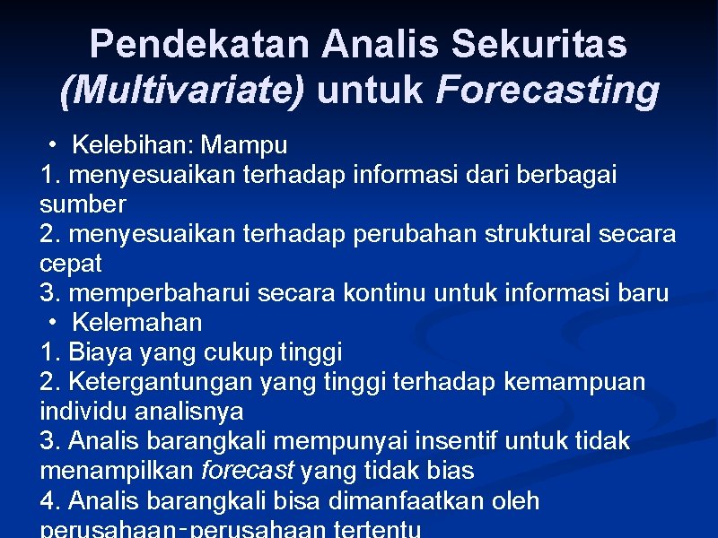 Pendekatan Analis Sekuritas (Multivariate) untuk Forecasting • Kelebihan: Mampu 1. menyesuaikan terhadap informasi dari