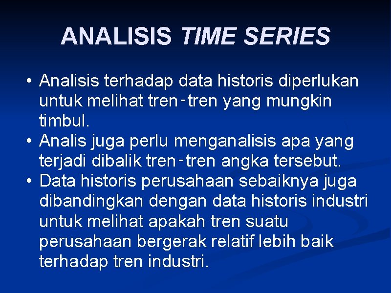 ANALISIS TIME SERIES • Analisis terhadap data historis diperlukan untuk melihat tren‑tren yang mungkin