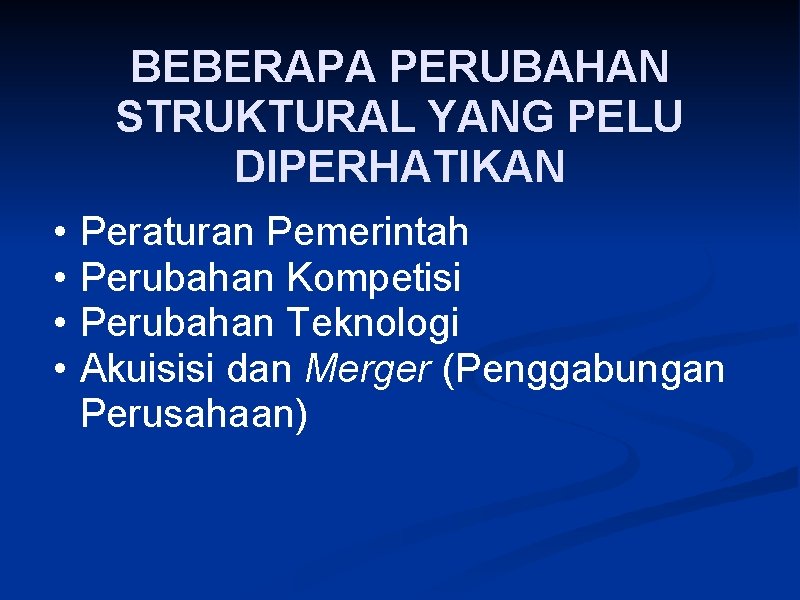 BEBERAPA PERUBAHAN STRUKTURAL YANG PELU DIPERHATIKAN • • Peraturan Pemerintah Perubahan Kompetisi Perubahan Teknologi