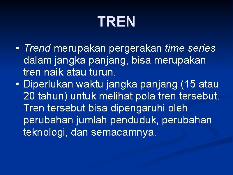 TREN • Trend merupakan pergerakan time series dalam jangka panjang, bisa merupakan tren naik