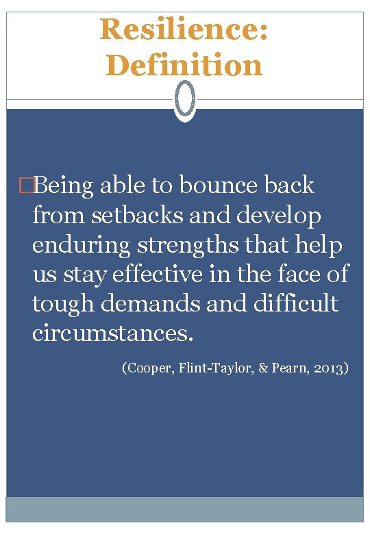 Resilience: Definition �Being able to bounce back from setbacks and develop enduring strengths that