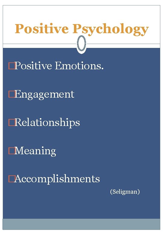 Positive Psychology �Positive Emotions. �Engagement �Relationships �Meaning �Accomplishments (Seligman) 