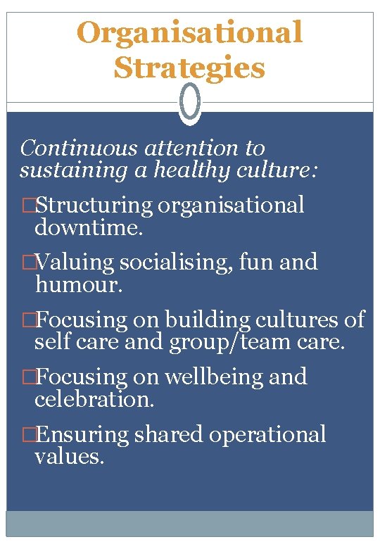 Organisational Strategies Continuous attention to sustaining a healthy culture: �Structuring organisational downtime. �Valuing socialising,