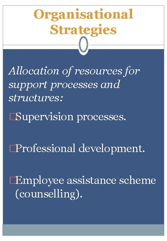 Organisational Strategies Allocation of resources for support processes and structures: �Supervision processes. �Professional development.