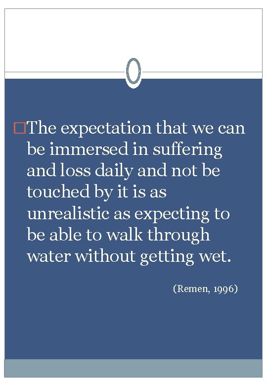 �The expectation that we can be immersed in suffering and loss daily and not