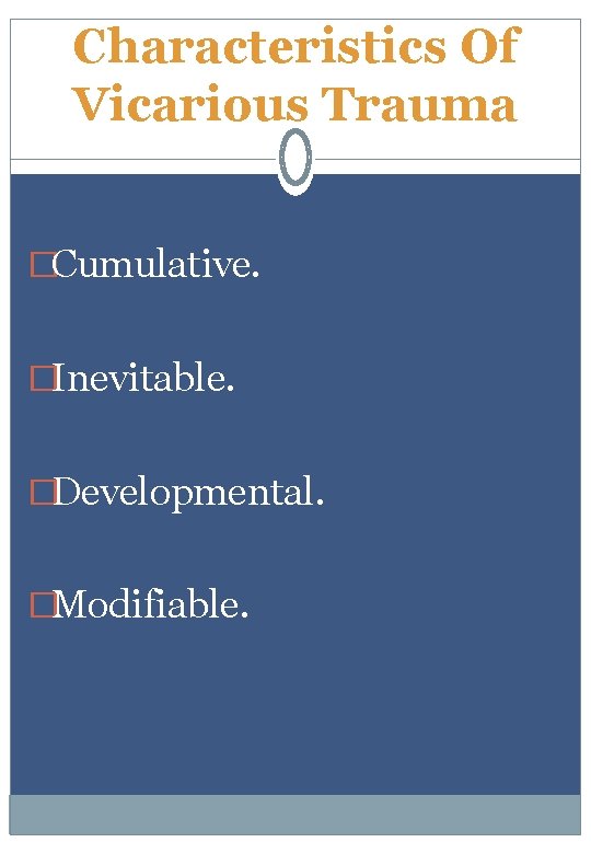 Characteristics Of Vicarious Trauma �Cumulative. �Inevitable. �Developmental. �Modifiable. 