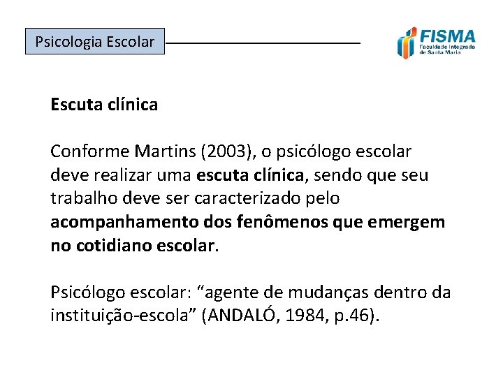 Psicologia Escolar ______________ Escuta clínica Conforme Martins (2003), o psicólogo escolar deve realizar uma