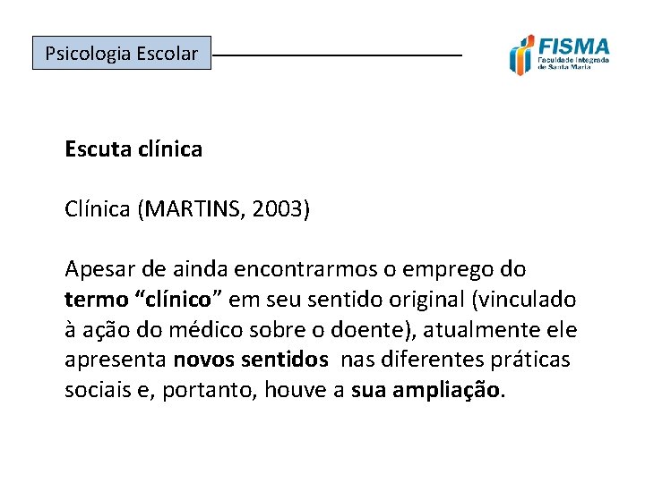 Psicologia Escolar ______________ Escuta clínica Clínica (MARTINS, 2003) Apesar de ainda encontrarmos o emprego