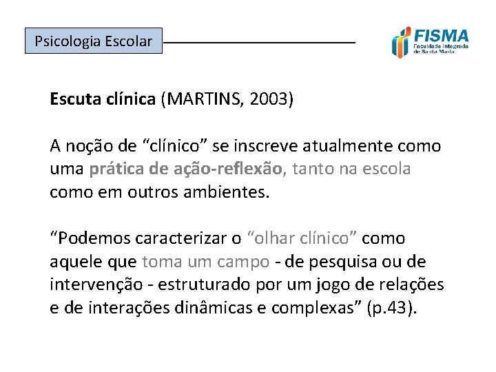 Psicologia Escolar ______________ Escuta clínica (MARTINS, 2003) A noção de “clínico” se inscreve atualmente