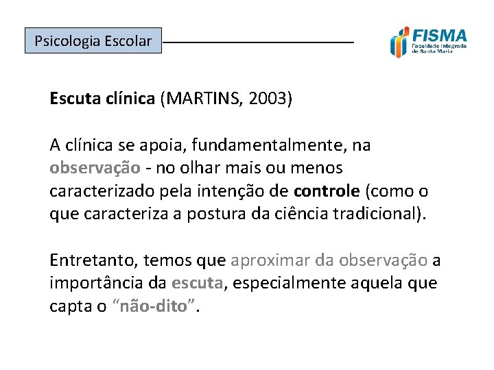 Psicologia Escolar ______________ Escuta clínica (MARTINS, 2003) A clínica se apoia, fundamentalmente, na observação