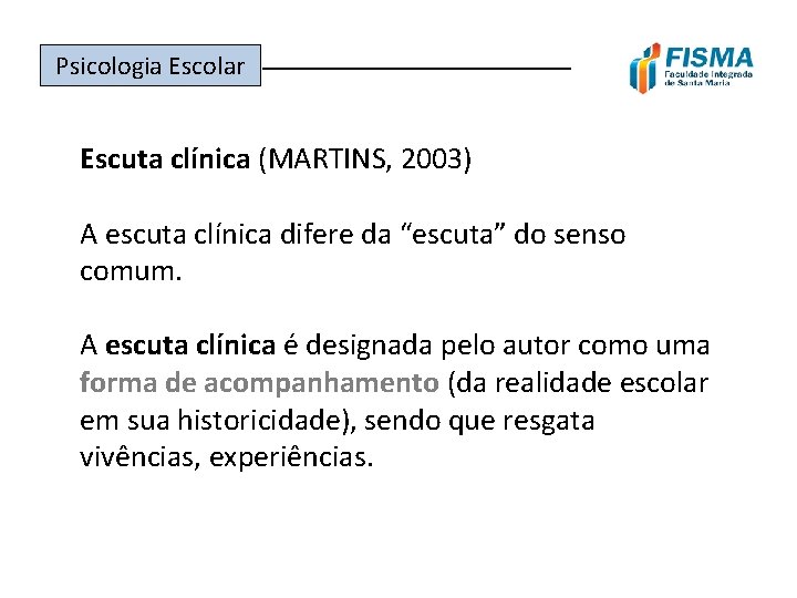 Psicologia Escolar ______________ Escuta clínica (MARTINS, 2003) A escuta clínica difere da “escuta” do