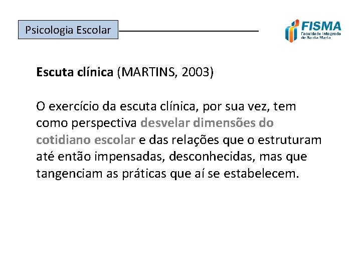 Psicologia Escolar ______________ Escuta clínica (MARTINS, 2003) O exercício da escuta clínica, por sua