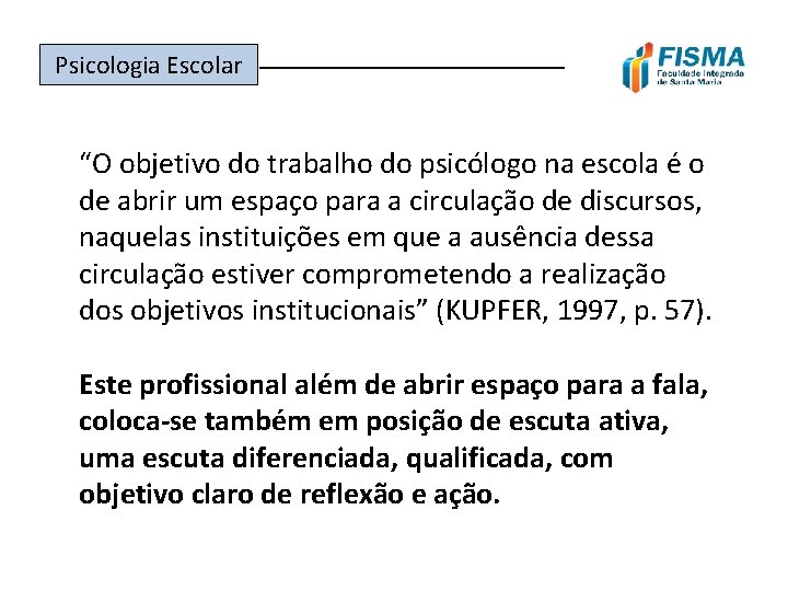 Psicologia Escolar ______________ “O objetivo do trabalho do psicólogo na escola é o de