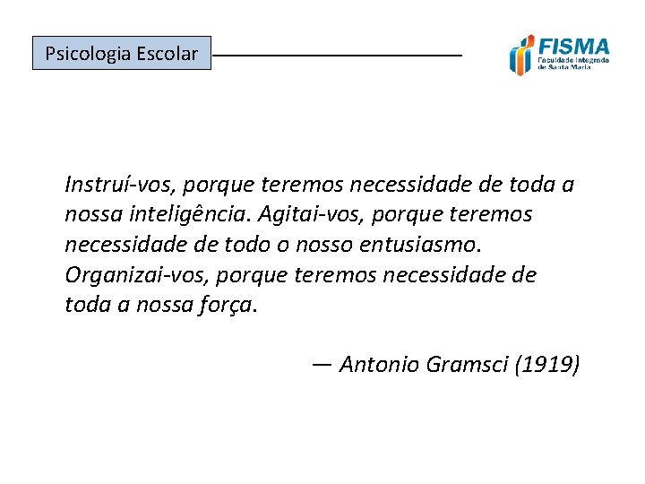 Psicologia Escolar ______________ Instruí-vos, porque teremos necessidade de toda a nossa inteligência. Agitai-vos, porque