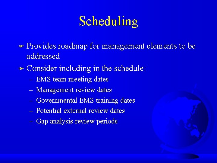 Scheduling Provides roadmap for management elements to be addressed F Consider including in the